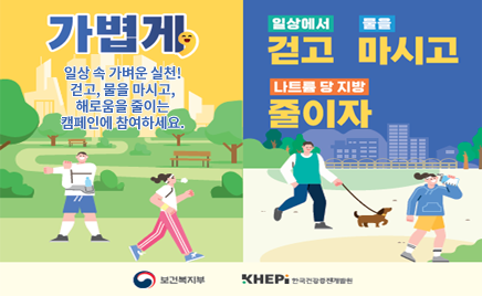 가볍게, 일상 속 가벼운 실천!걷고, 물을 마시고, 해로움을 줄이는 캠페인에 참여하세요.일상에서 걷고 물을 마시고 나트륨 당 지방 줄이자보건복지부한국건강증진개발원