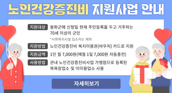 노인건강증진비 지원사업 안내-지원대상: 봉화군에 신청일 현재 주민등록을 두고 거주하는 70세 이상의 군민 * 사회복지시설 입소자는 제외-지원방법: 노인건강증진비 복지이용권(바우처) 카드로 지원-지원금액: 1인 월 7,000원(매월 1일 7,000원 자동충전)-사용방법 : 관내 노인건강증진비사업 가맹점으로 등록된 목욕장업소 및 이미용업소 사용 자세히보기