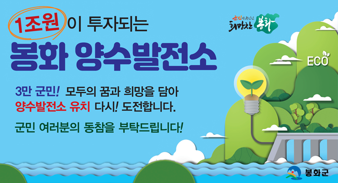 1조원이 투자되는 봉화 양수발전소3만 군민! 모두의 꿈과 희망을 담아양수발전소 유치 다시! 도전합니다. 군민 여러분의 동참을 부탁드립니다!