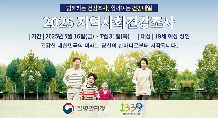 함께하는 건강조사, 함께여는 건강내일2025 지역사회건강조사기간 : 2025년 5월 16일(금) ~ 7월 31일(목)대상 : 19세 이상 성인건강한 대한민국의 미래는 당신의 한마디로부터 시작됩니다!