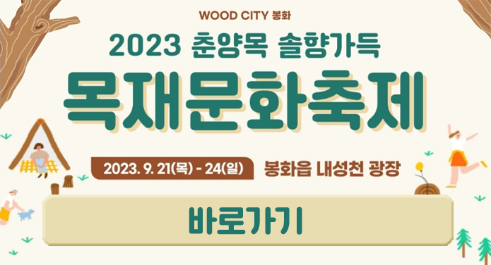 WOOD CITY 봉화2023 춘향목 솔향가득목재문화축제2023. 9. 21(목) ~ 24(일) 봉화읍 내성천 광장바로가기
