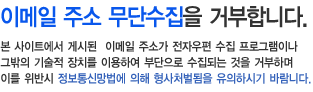 이메일무단수집거부합니다. 본 사이트에서 게시된 이메일 주소가 전자우편 수집 프로그램이나 그밖의 기술적 장치를 이용하여 무단으로 수집되는 것을 거부하며, 이를 위반시 정보통신망법에 의해 형사처벌됨을 유의하시기 바랍니다.. 